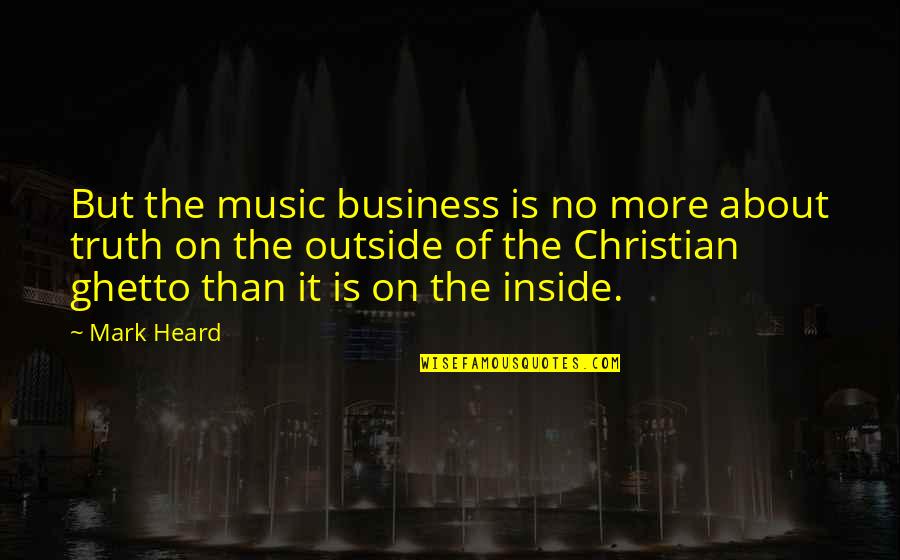 Being Like Jesus Quotes By Mark Heard: But the music business is no more about Being Like Jesus Quotes By Mark Heard: But the music business is no more about