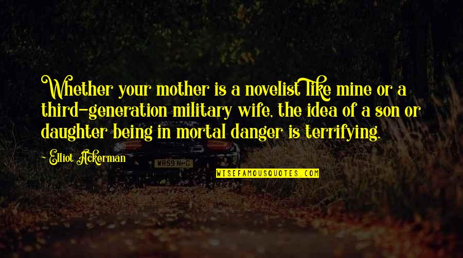 Being Like My Mother Quotes By Elliot Ackerman: Whether your mother is a novelist like mine