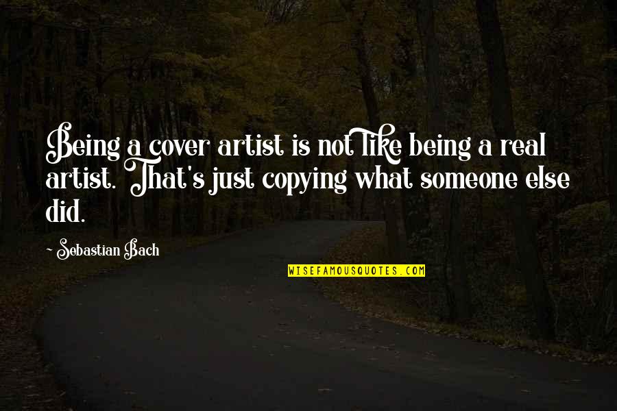 Being Like Someone Else Quotes By Sebastian Bach: Being a cover artist is not like being