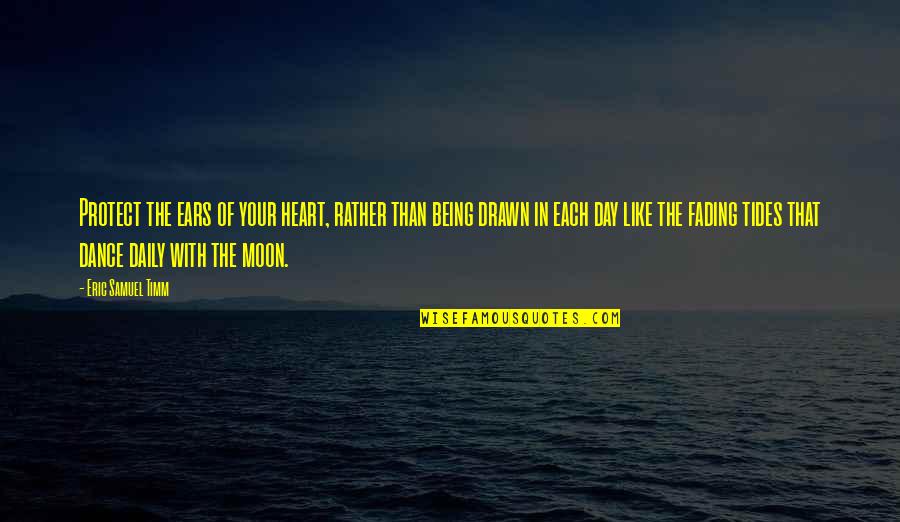 Being Like The Moon Quotes By Eric Samuel Timm: Protect the ears of your heart, rather than