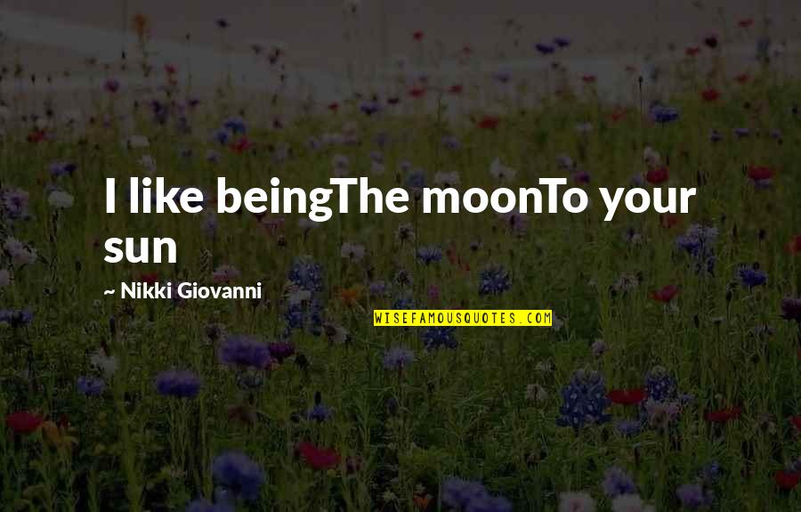 Being Like The Moon Quotes By Nikki Giovanni: I like beingThe moonTo your sun