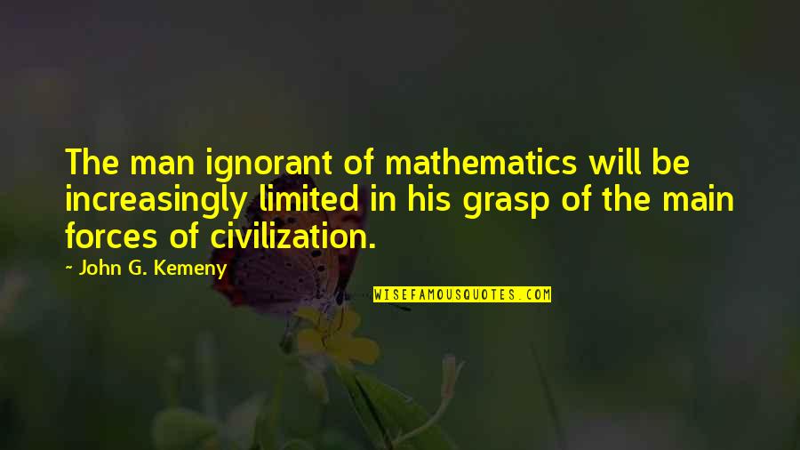 Being Like The Wind Quotes By John G. Kemeny: The man ignorant of mathematics will be increasingly