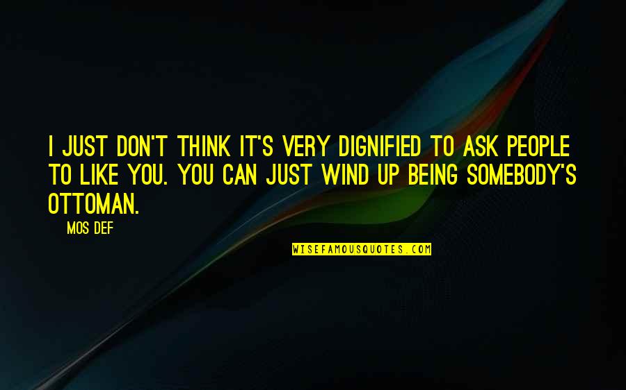 Being Like The Wind Quotes By Mos Def: I just don't think it's very dignified to