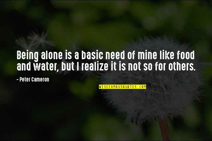Being Like Water Quotes By Peter Cameron: Being alone is a basic need of mine Being Like Water Quotes By Peter Cameron: Being alone is a basic need of mine