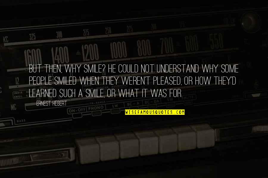 Being Like Your Mother Quotes By Ernest Hebert: But then, why smile? He could not understand