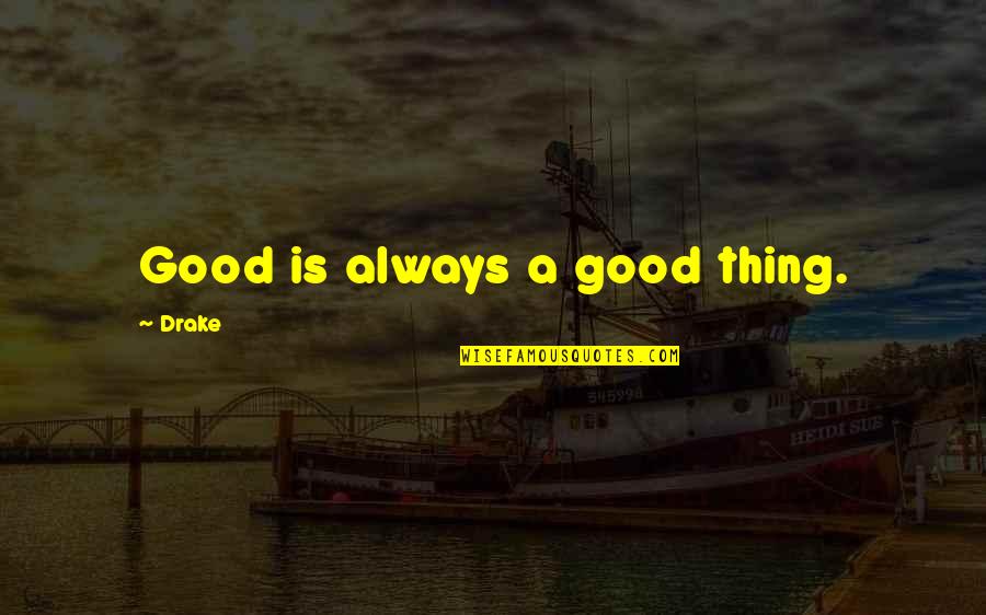 Being Liked By Everyone Quotes By Drake: Good is always a good thing.