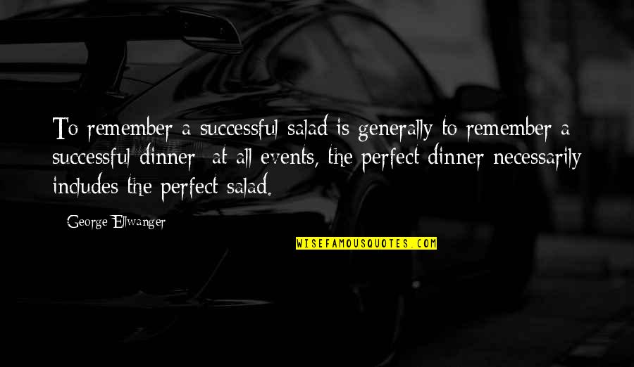 Being Liked By Everyone Quotes By George Ellwanger: To remember a successful salad is generally to