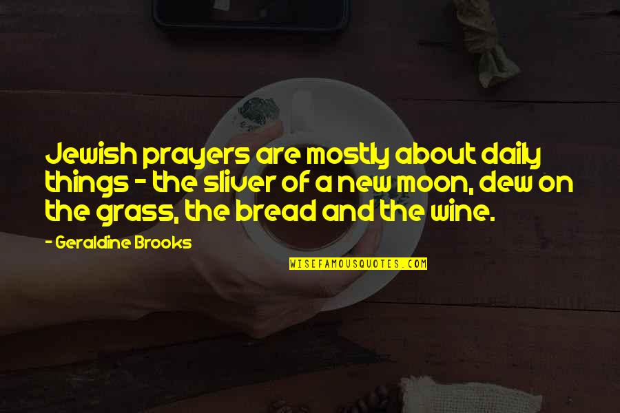Being Liked By Someone Quotes By Geraldine Brooks: Jewish prayers are mostly about daily things -
