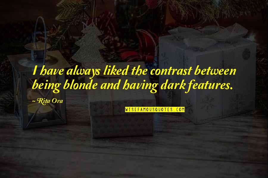 Being Liked Quotes By Rita Ora: I have always liked the contrast between being