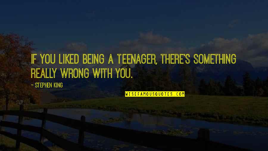 Being Liked Quotes By Stephen King: If you liked being a teenager, there's something