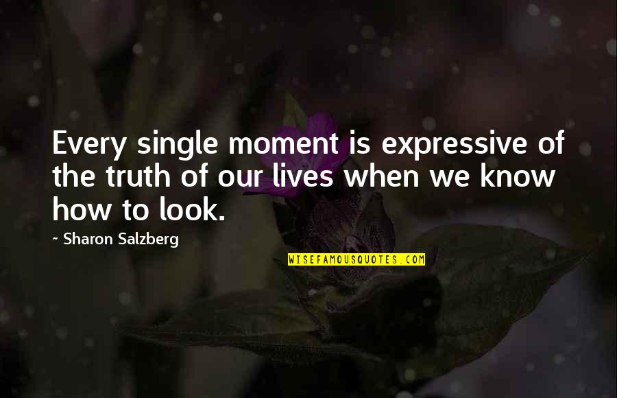 Being Linked Together Quotes By Sharon Salzberg: Every single moment is expressive of the truth