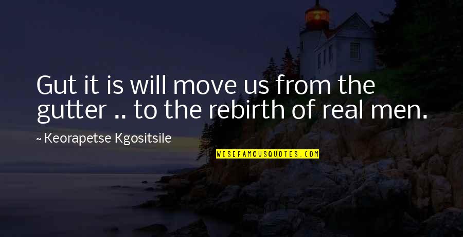 Being Literal Quotes By Keorapetse Kgositsile: Gut it is will move us from the Being Literal Quotes By Keorapetse Kgositsile: Gut it is will move us from the