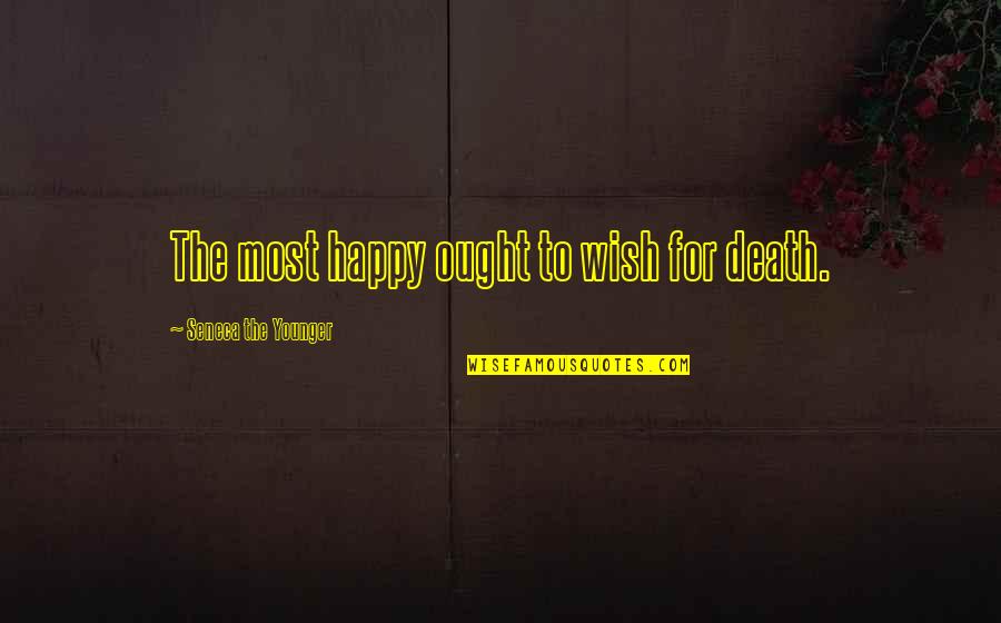 Being Literate Quotes By Seneca The Younger: The most happy ought to wish for death. Being Literate Quotes By Seneca The Younger: The most happy ought to wish for death.