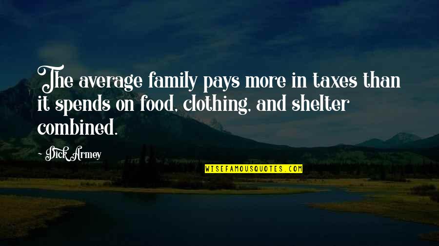 Being Little Again Quotes By Dick Armey: The average family pays more in taxes than