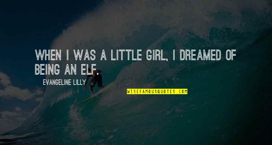 Being Little Girl Quotes By Evangeline Lilly: When I was a little girl, I dreamed