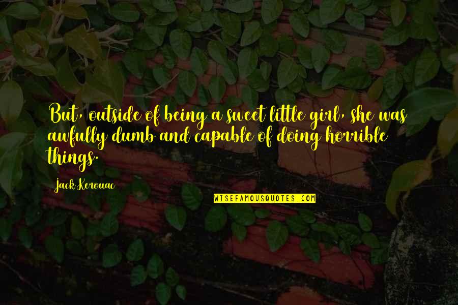 Being Little Girl Quotes By Jack Kerouac: But, outside of being a sweet little girl,