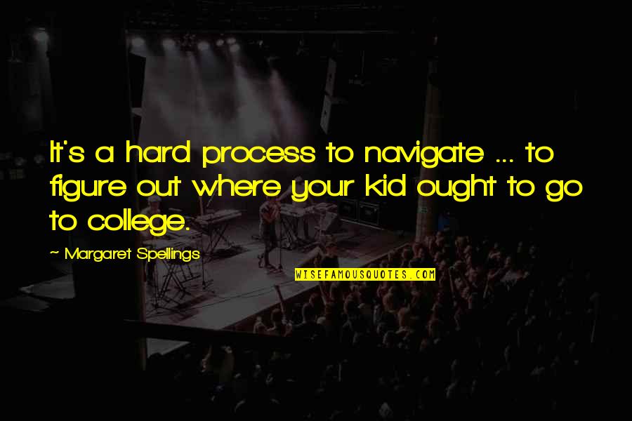 Being Lively Quotes By Margaret Spellings: It's a hard process to navigate ... to