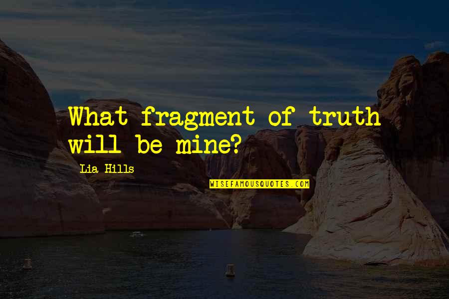 Being Living Life To The Fullest Quotes By Lia Hills: What fragment of truth will be mine?