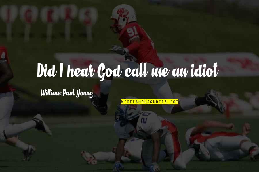 Being Living Life To The Fullest Quotes By William Paul Young: Did I hear God call me an idiot? Being Living Life To The Fullest Quotes By William Paul Young: Did I hear God call me an idiot?