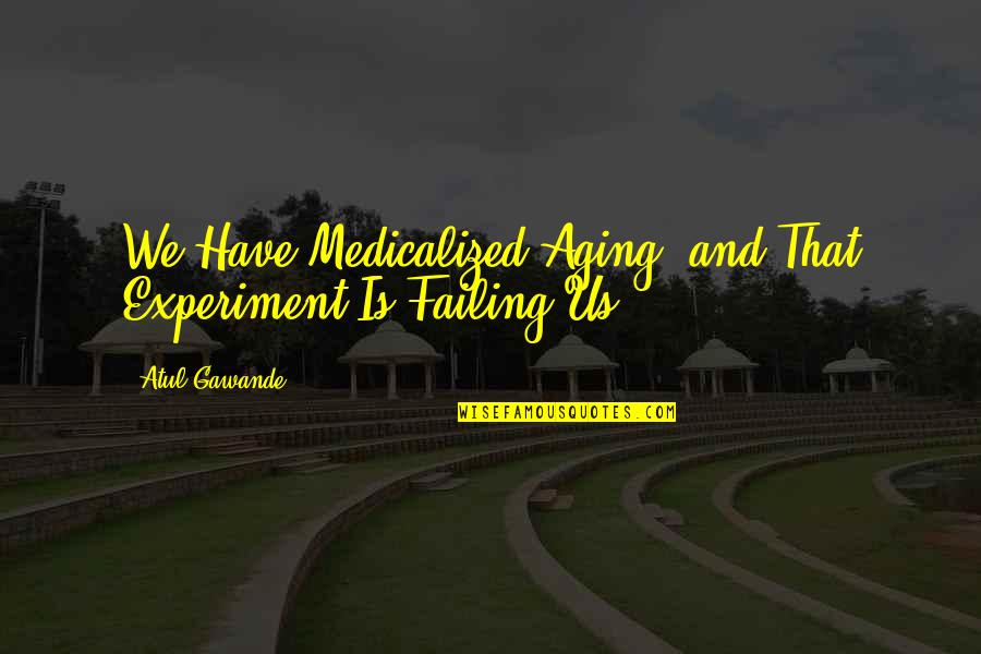 Being Locked Down Quotes By Atul Gawande: We Have Medicalized Aging, and That Experiment Is