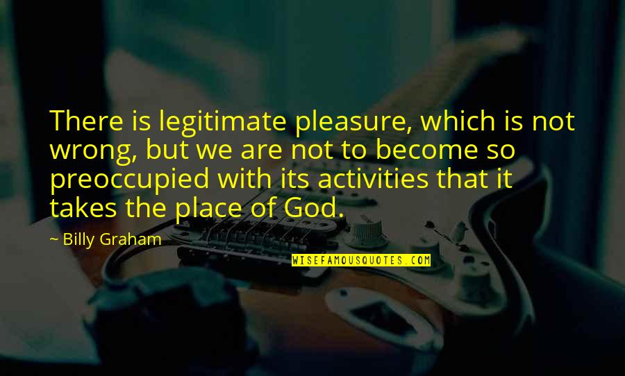 Being Locked Out Quotes By Billy Graham: There is legitimate pleasure, which is not wrong, Being Locked Out Quotes By Billy Graham: There is legitimate pleasure, which is not wrong,