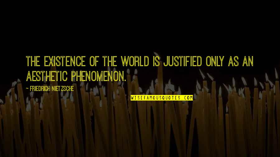 Being Locked Out Quotes By Friedrich Nietzsche: The existence of the world is justified only