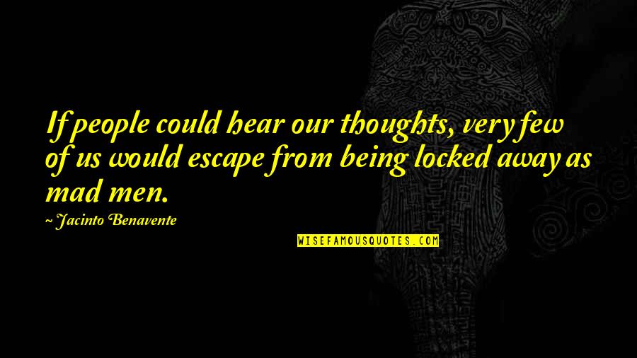 Being Locked Out Quotes By Jacinto Benavente: If people could hear our thoughts, very few
