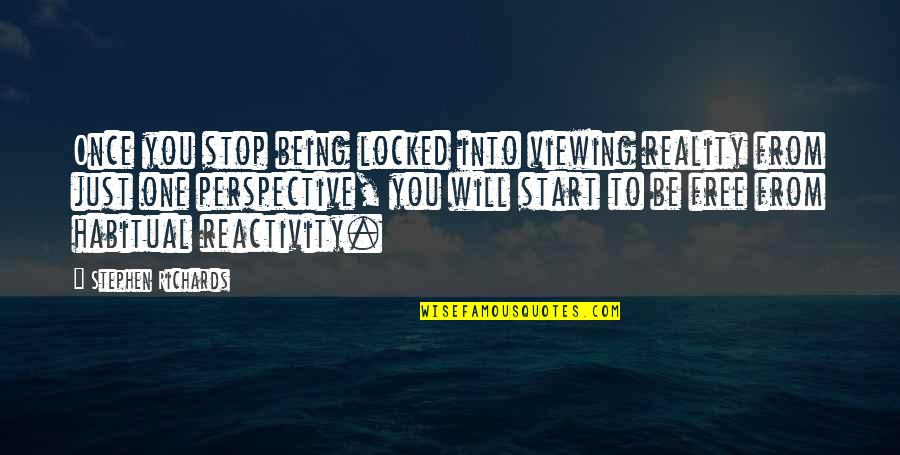 Being Locked Out Quotes By Stephen Richards: Once you stop being locked into viewing reality