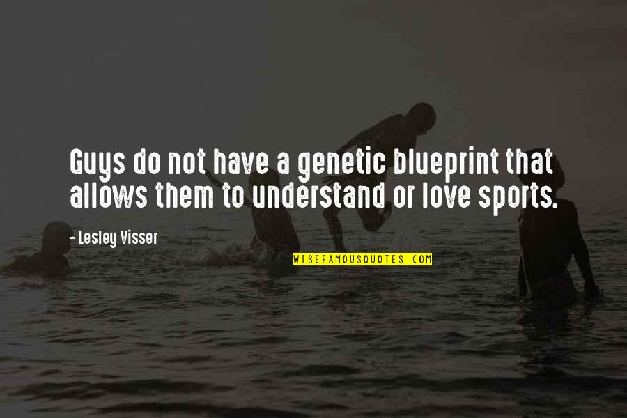 Being Logical Quotes By Lesley Visser: Guys do not have a genetic blueprint that