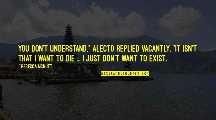 Being Lonely And Sad Quotes By Rebecca McNutt: You don't understand," Alecto replied vacantly. "It isn't