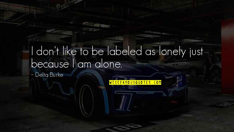 Being Lonely But Not Alone Quotes By Delta Burke: I don't like to be labeled as lonely