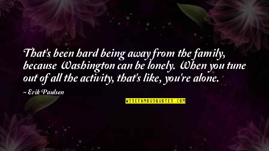 Being Lonely But Not Alone Quotes By Erik Paulsen: That's been hard being away from the family,
