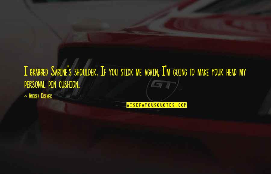 Being Lonely In A Crowd Quotes By Andrea Cremer: I grabbed Sabine's shoulder. If you stick me