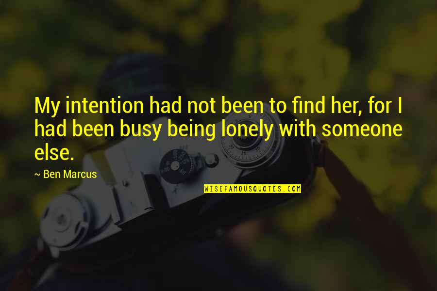 Being Lonely In Relationships Quotes By Ben Marcus: My intention had not been to find her,