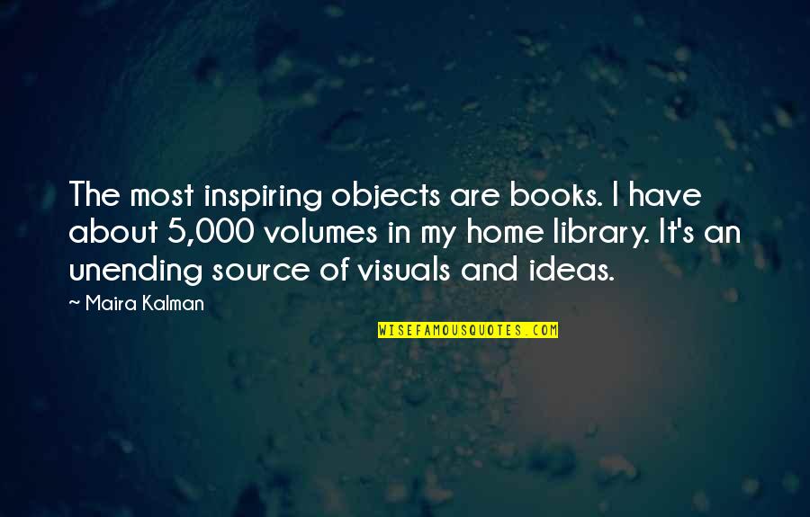 Being Lonely Pinterest Quotes By Maira Kalman: The most inspiring objects are books. I have