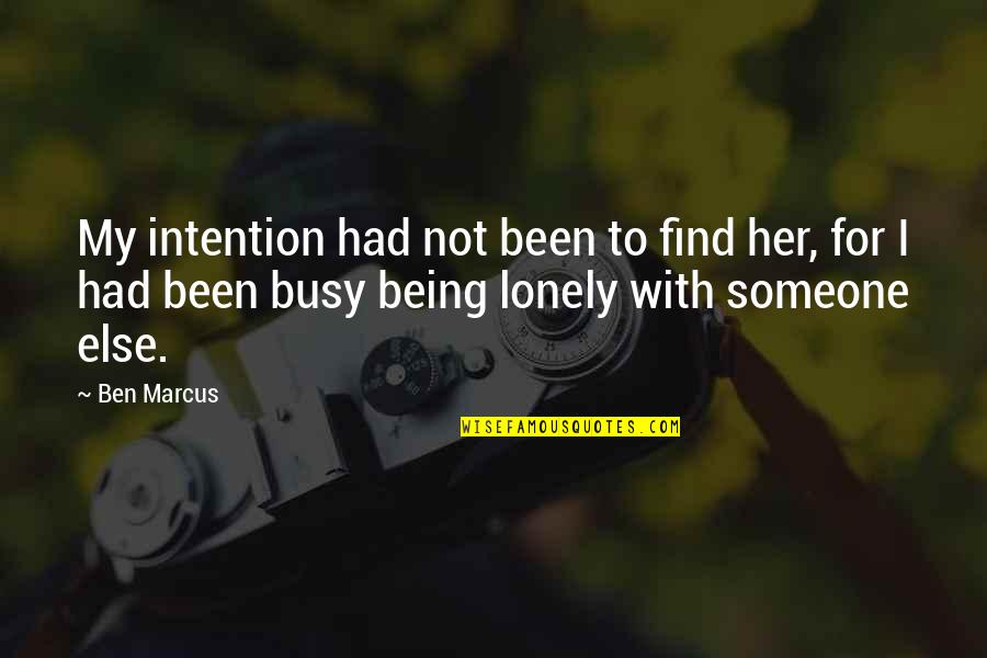 Being Lonely Quotes By Ben Marcus: My intention had not been to find her, Being Lonely Quotes By Ben Marcus: My intention had not been to find her,
