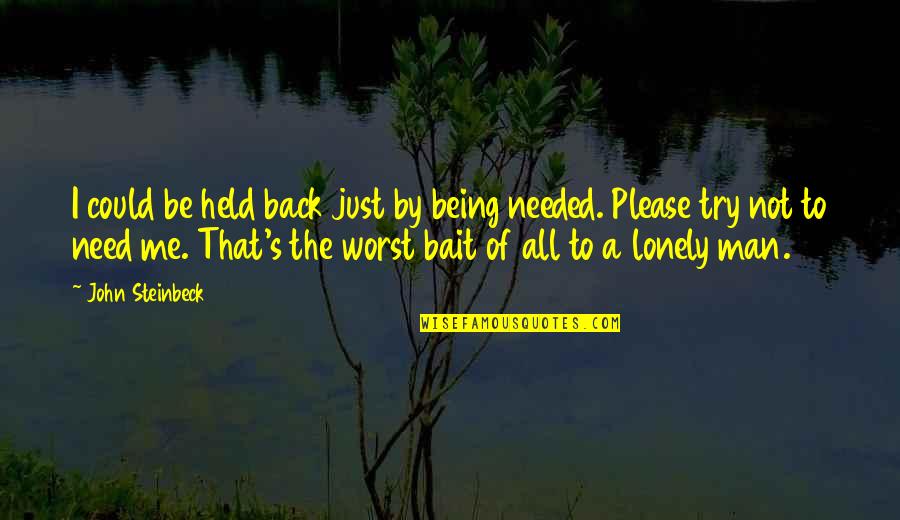 Being Lonely Quotes By John Steinbeck: I could be held back just by being Being Lonely Quotes By John Steinbeck: I could be held back just by being