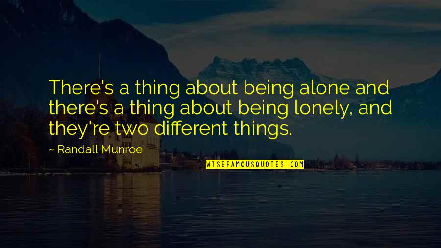 Being Lonely Quotes By Randall Munroe: There's a thing about being alone and there's Being Lonely Quotes By Randall Munroe: There's a thing about being alone and there's