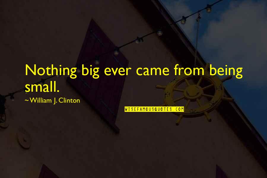 Being Lonely Quotes By William J. Clinton: Nothing big ever came from being small. Being Lonely Quotes By William J. Clinton: Nothing big ever came from being small.