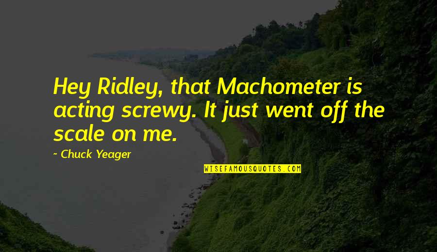 Being Lonely Tumblr Quotes By Chuck Yeager: Hey Ridley, that Machometer is acting screwy. It