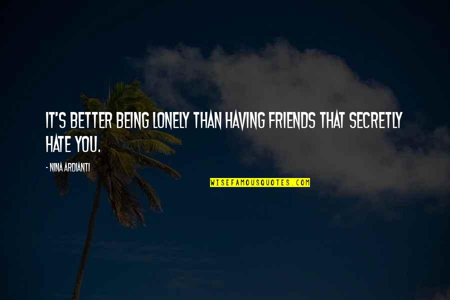 Being Lonely Without Friends Quotes By Nina Ardianti: It's better being lonely than having friends that