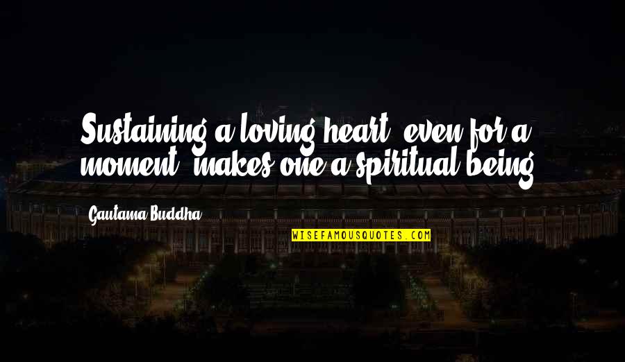 Being Long Distance Best Friends Quotes By Gautama Buddha: Sustaining a loving heart, even for a moment,