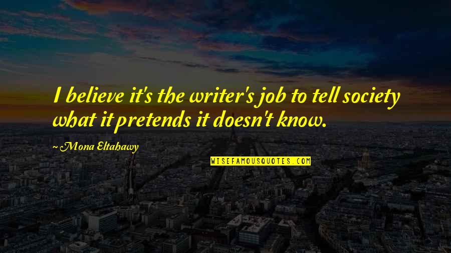 Being Long Distance Friends Quotes By Mona Eltahawy: I believe it's the writer's job to tell