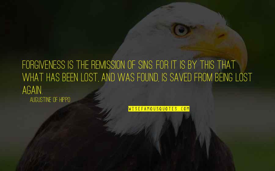 Being Lost And Found Quotes By Augustine Of Hippo: Forgiveness is the remission of sins. For it
