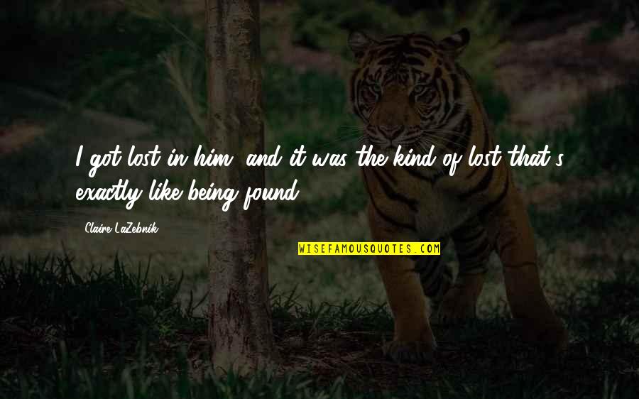 Being Lost And Found Quotes By Claire LaZebnik: I got lost in him, and it was