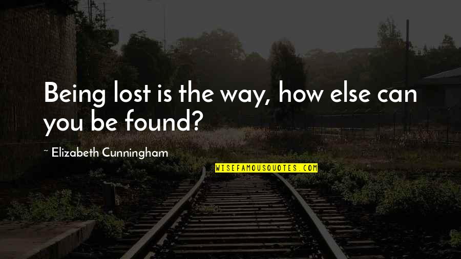 Being Lost And Found Quotes By Elizabeth Cunningham: Being lost is the way, how else can