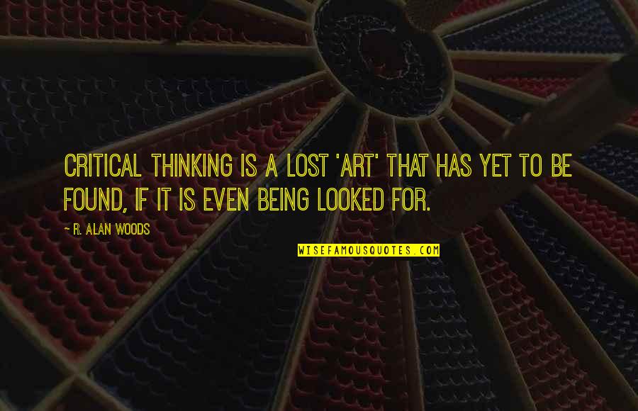 Being Lost And Found Quotes By R. Alan Woods: Critical thinking is a lost 'art' that has