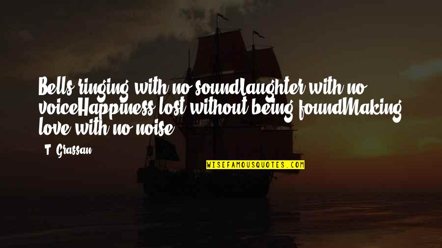 Being Lost And Found Quotes By T. Grassan: Bells ringing with no soundLaughter with no voiceHappiness