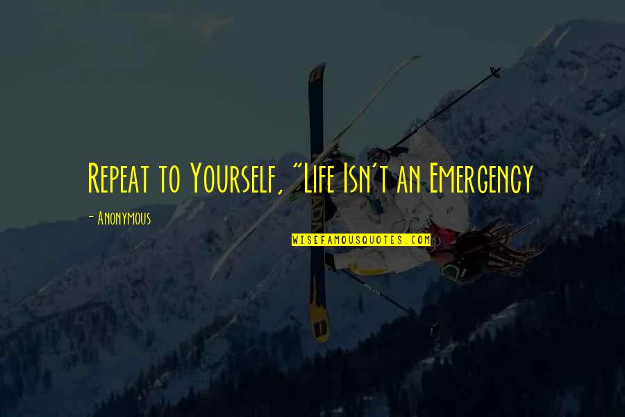 Being Lost In A Relationship Quotes By Anonymous: Repeat to Yourself, "Life Isn't an Emergency