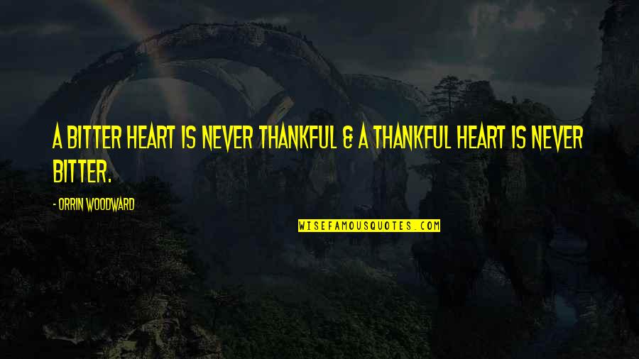 Being Lost In Nature Quotes By Orrin Woodward: A bitter heart is never thankful & a Being Lost In Nature Quotes By Orrin Woodward: A bitter heart is never thankful & a